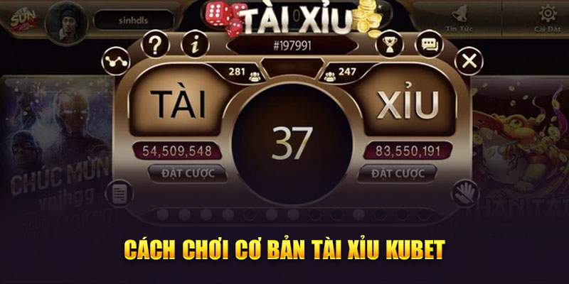 Cách chơi cơ bản tài xỉu Kubet