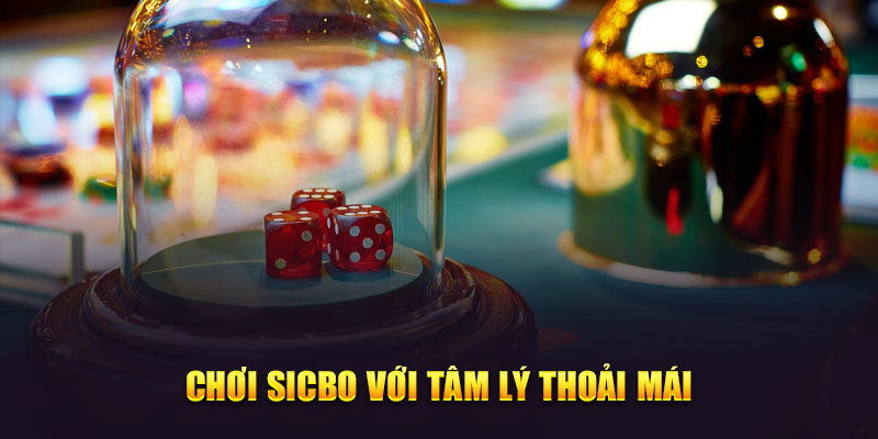 Chơi Sicbo với tâm lý thoải mái