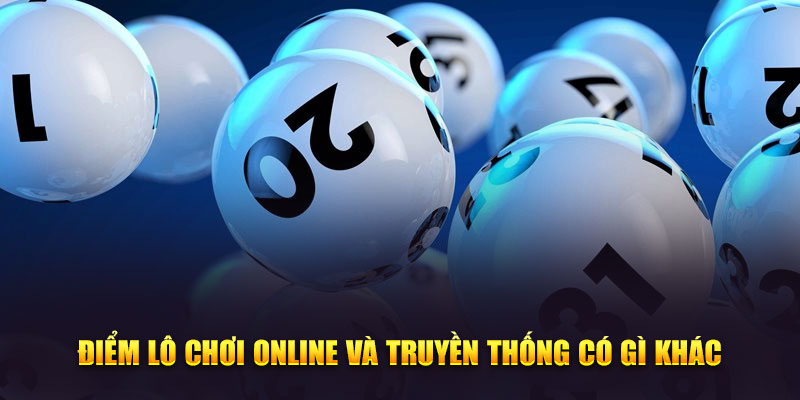 Điểm lô chơi online và truyền thống có gì khác