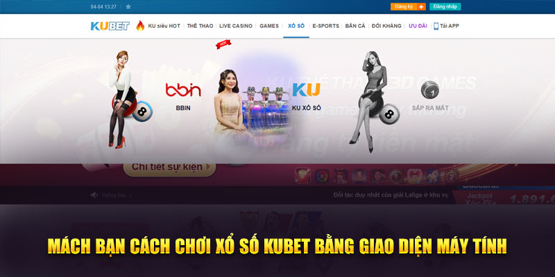 Mách bạn cách chơi xổ số Kubet bằng giao diện máy tính