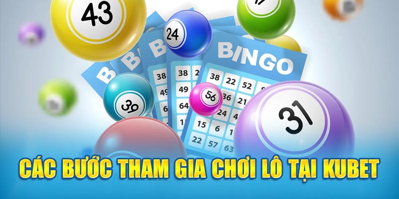 Các bước tham gia chơi lô tại Kubet