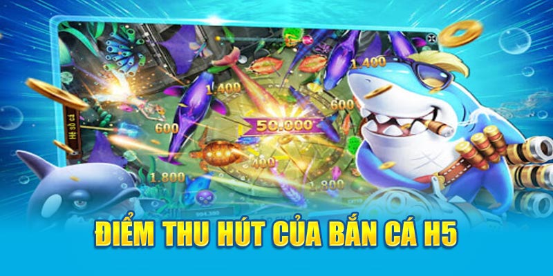 Điểm thu hút của bắn cá H5