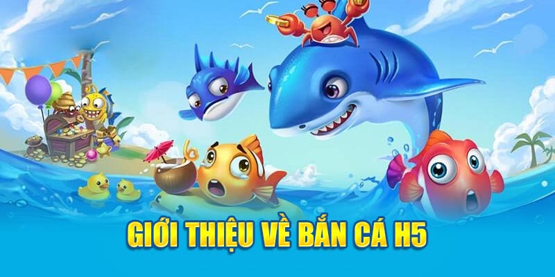 Giới thiệu về bắn cá H5 