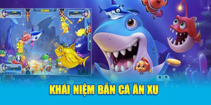 Khái niệm bắn cá ăn xu 