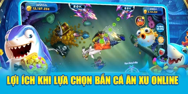 Lợi ích khi lựa chọn bắn cá ăn xu online 