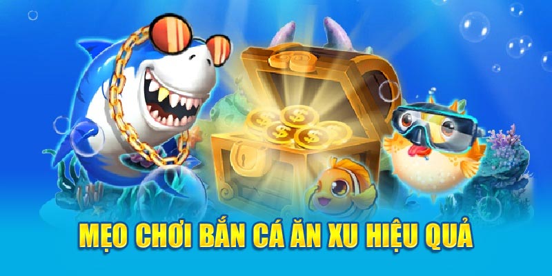 mẹo chơi bắn cá ăn xu hiệu quả 