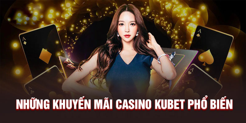 Những khuyến mãi casino Kubet phổ biến 